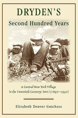 Dryden's Second Hundred Years: A Central New York Village in the Twentieth Century: Part I (1897-1942) by Gutchess, Elizabeth Denver