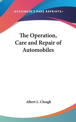 The Operation, Care and Repair of Automobiles by Clough, Albert L.