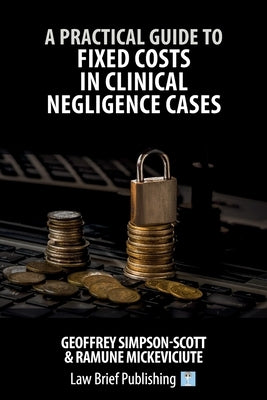 A Practical Guide to Fixed Costs in Clinical Negligence Cases by Simpson-Scott, Geoffrey