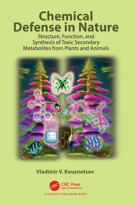 Chemical Defense in Nature: Structure, Function, and Synthesis of Toxic Secondary Metabolites from Plants and Animals by Kouznetsov, Vladimir V.
