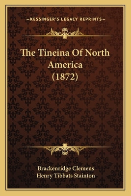 The Tineina Of North America (1872) by Clemens, Brackenridge