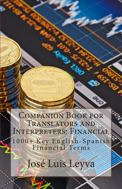 Companion Book for Translators and Interpreters: Financial: 1000+ Key English-Spanish Financial Terms by Leyva, Jose Luis