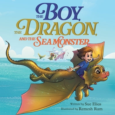 The Boy, The Dragon, And The Sea Monster: A fantasy book about Friendship Courage and Adventure by Elias, Sue