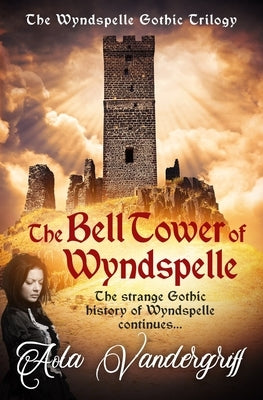 The Bell Tower of Wyndspelle: The strange Gothic history of Wyndspelle continues... by Vandergriff, Aola