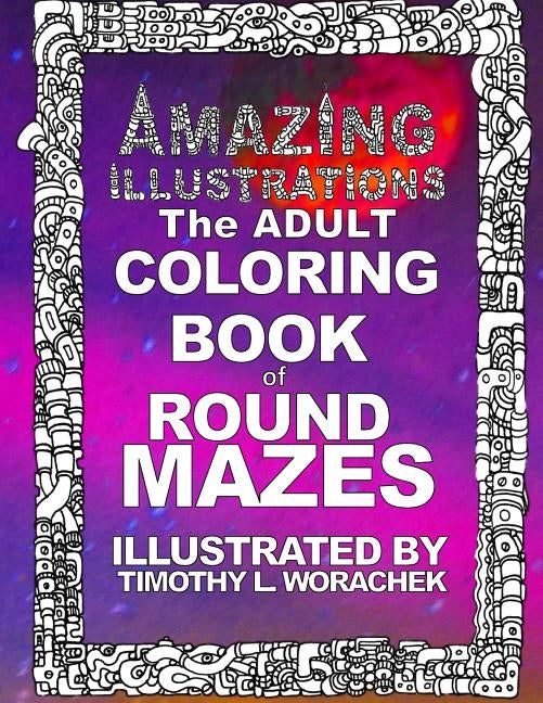 Amazing Illustrations-Round Mazes by Worachek, Timothy L.