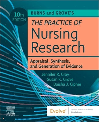 Burns and Grove's the Practice of Nursing Research: Appraisal, Synthesis, and Generation of Evidence: Appraisal, Synthesis, and Generation of Evidence by Gray, Jennifer R.