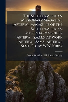 The South American Missionary Magazine [Afterw.] Magazine of the South American Missionary Society [Afterw.] S.a.M.S. at Work [Afterw.] Sams [Afterw.] by South American Missionary Society
