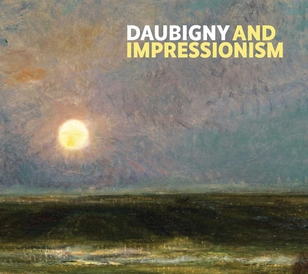 Daubigny and Impressionism by Fowle, Frances