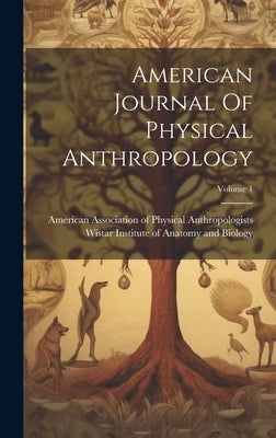 American Journal Of Physical Anthropology; Volume 1 by American Association of Physical Anth