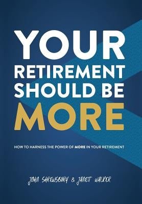 Your Retirement Should Be More: How To Harness The Power Of More In Your Retirement by Shrewsbury, John