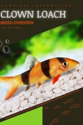 Clown Loach: From Novice to Expert. Comprehensive Aquarium Fish Guide by Novitsky, Iva