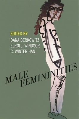 Male Femininities by Berkowitz, Dana