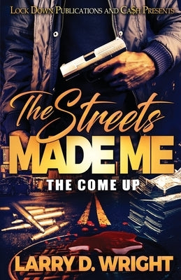 The Streets Made Me: The Come Up by Wright, Larry D.