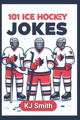 101 Ice Hockey Jokes by Smith, Kj