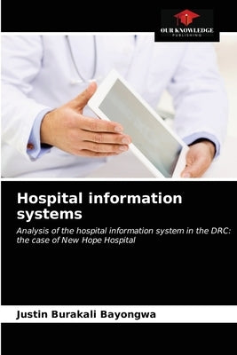Hospital information systems by Bayongwa, Justin Burakali