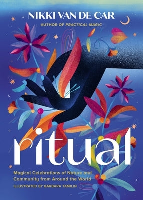 Ritual: Magical Celebrations of Nature and Community from Around the World by Van De Car, Nikki