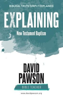 EXPLAINING New Testament Baptism by Pawson, David