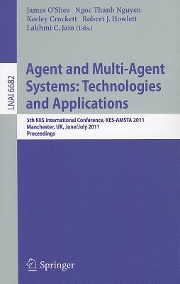 Agent and Multi-Agent Systems: Technologies and Applications: 5th Kes International Conference, Kes-Amsta 2011, Manchester, Uk, June 29 -- July 1, 201 by O'Shea, James