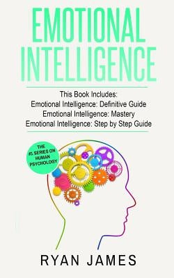 Emotional Intelligence: 3 Manuscripts - Emotional Intelligence Definitive Guide, Emotional Intelligence Mastery, Emotional Intelligence Comple by James, Ryan