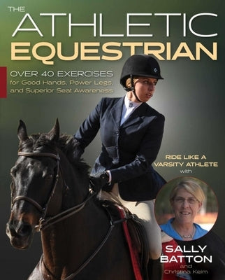 Athletic Equestrian: Over 40 Exercises for Good Hands, Power Legs, and Superior Seat Awareness by Batton, Sally