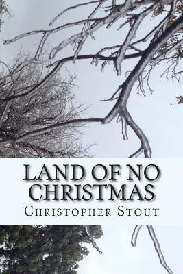 Land of NO Christmas by Stout, Christopher