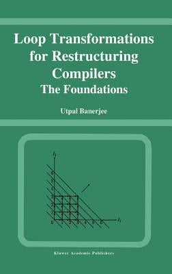 Loop Transformations for Restructuring Compilers: The Foundations by Banerjee, Utpal