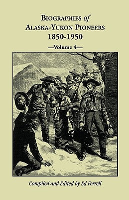 Biographies of Alaska-Yukon Pioneers 1850-1950, Volume 4 by Ferrell, Ed
