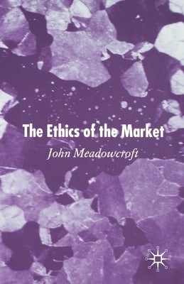 The Ethics of the Market by Meadowcroft, J.