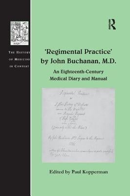 'Regimental Practice' by John Buchanan, M.D.: An Eighteenth-Century Medical Diary and Manual by Kopperman, Paul