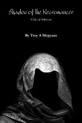 Shadow of the Necromancer: A tale of Ambaran by Mepyans, Troy