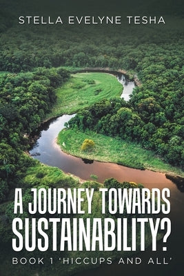 A Journey Towards Sustainability?: Book 1 'Hiccups and All' by Tesha, Stella Evelyne