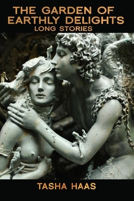 The Garden of Earthly Delights: long stories by Haas, Tasha