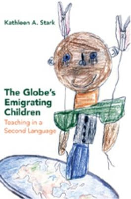 The Globe's Emigrating Children: Teaching in a Second Language by Cannella, Gaile S.