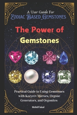 The Power of Gemstones: Practical Guide to Using Gemstones with Kozyrev Mirrors, Orgone Generators, and Orgonites by Faisal, Mohd
