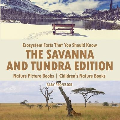 Ecosystem Facts That You Should Know - The Savanna and Tundra Edition - Nature Picture Books Children's Nature Books by Baby Professor