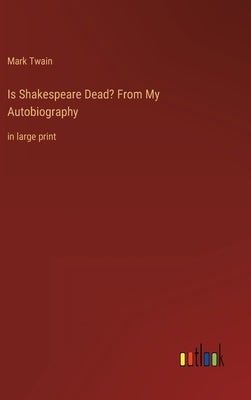 Is Shakespeare Dead? From My Autobiography: in large print by Twain, Mark