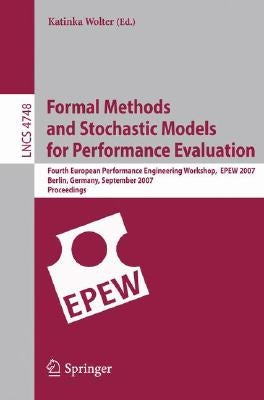 Formal Methods and Stochastic Models for Performance Evaluation: Fourth European Performance Engineering Workshop, Epew 2007, Berlin, Germany, Septemb by Wolter, Katinka