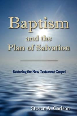 Baptism and the Plan of Salvation by Carlson, Steven A.