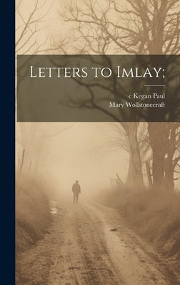 Letters to Imlay; by Wollstonecraft, Mary