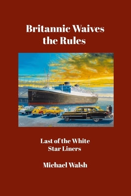 Britannic Waives the Rules: Last of the White Star Liners by Walsh, Michael