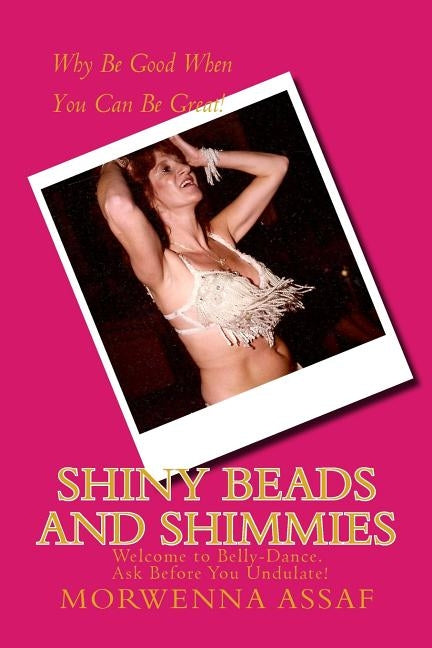 Shiny Beads and Shimmies: Welcome to Belly-Dance. Ask Before You Undulate! by Assaf, Morwenna