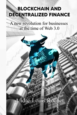 Blockchain & Decentralized Finance: A New Revolution for Businesses at the Time of Web 3.0 by Rochet, André-Louis