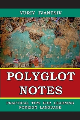 Polyglot Notes: Practical Tips for Learning Foreign Language by Ivantsiv, Yuriy