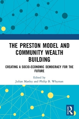 The Preston Model and Community Wealth Building: Creating a Socio-Economic Democracy for the Future by Manley, Julian