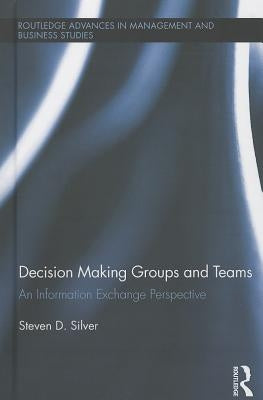 Decision-Making Groups and Teams: An Information Exchange Perspective by Silver, Steven