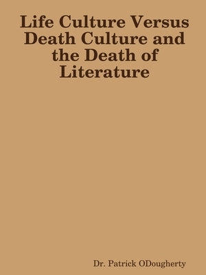 Life Culture Versus Death Culture and the Death of Literature by Odougherty, Patrick