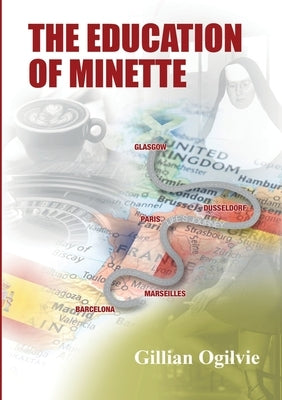 The Education of Minette: The University of Life by Ogilvie, Gillian