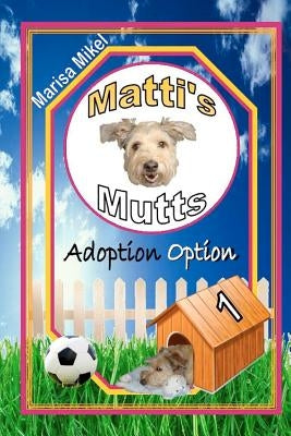 Matti's Mutts: Adoption Option (Vol 1) by Mikel, Marisa