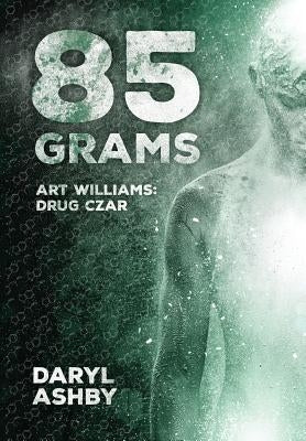 85 Grams: The Story of Art Williams - Drug Czar by Ashby, Daryl