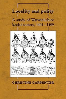 Locality and Polity: A Study of Warwickshire Landed Society, 1401-1499 by Carpenter, Christine